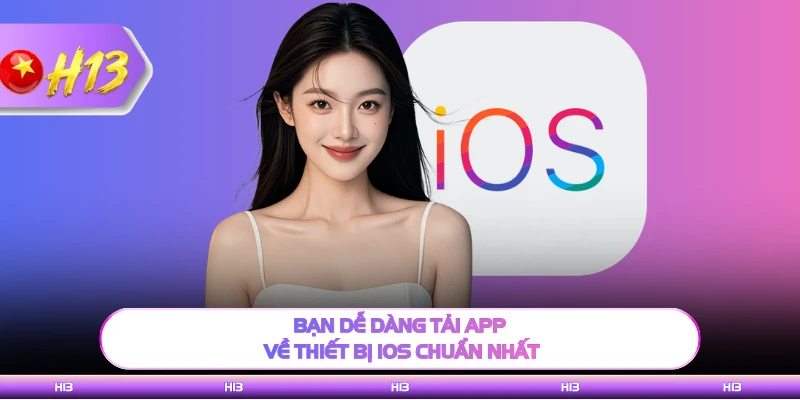 Bạn dễ dàng tải app về thiết bị iOS chuẩn nhất