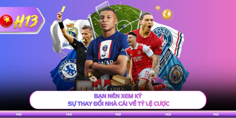 Bạn nên xem kỹ sự thay đổi nhà cái về tỷ lệ cược