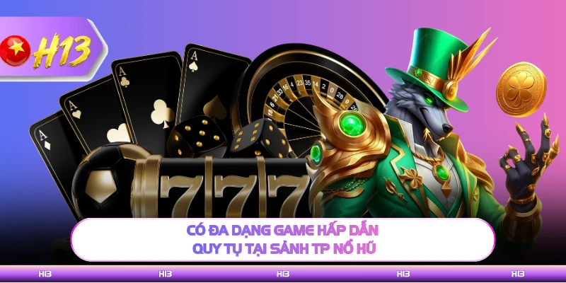 Có đa dạng game hấp dẫn quy tụ tại sảnh TP nổ hũ