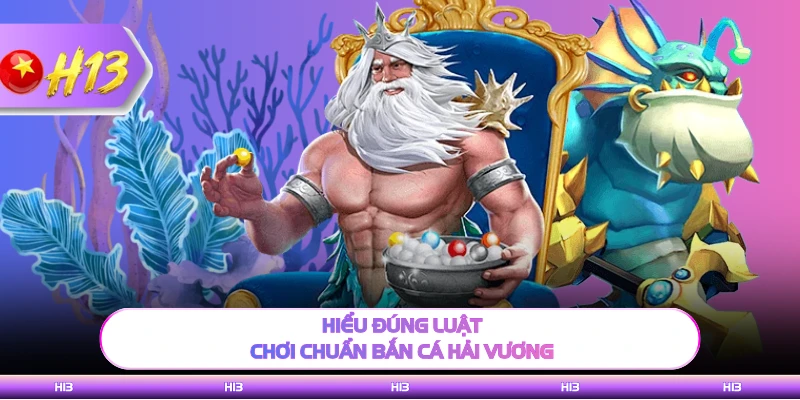 Hiểu đúng luật, chơi chuẩn bắn cá Hải Vương