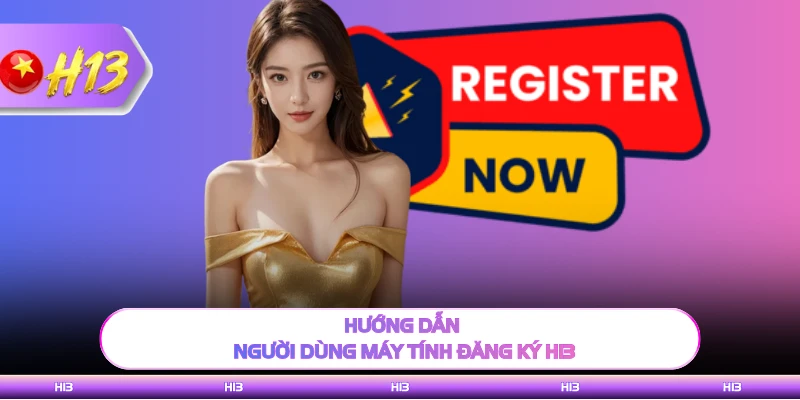 Hướng dẫn người dùng máy tính đăng ký H13 