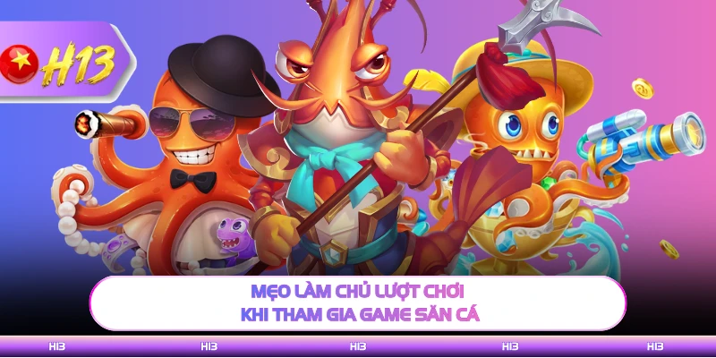 Mẹo làm chủ lượt chơi khi tham gia game săn cá