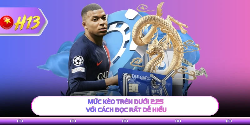 Mức kèo trên dưới 2,25 với cách đọc rất dễ hiểu