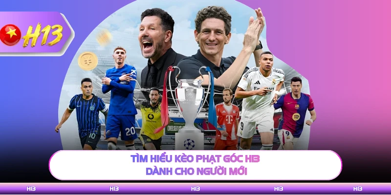 Tìm hiểu kèo phạt góc H13 dành cho người mới
